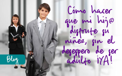 Cómo hacer que mi hij@ disfrute su niñez, sin el desespero de ser adulto ¡YA!