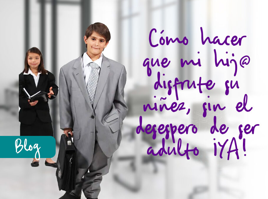 Cómo hacer que mi hij@ disfrute su niñez, sin el desespero de ser adulto ¡YA!