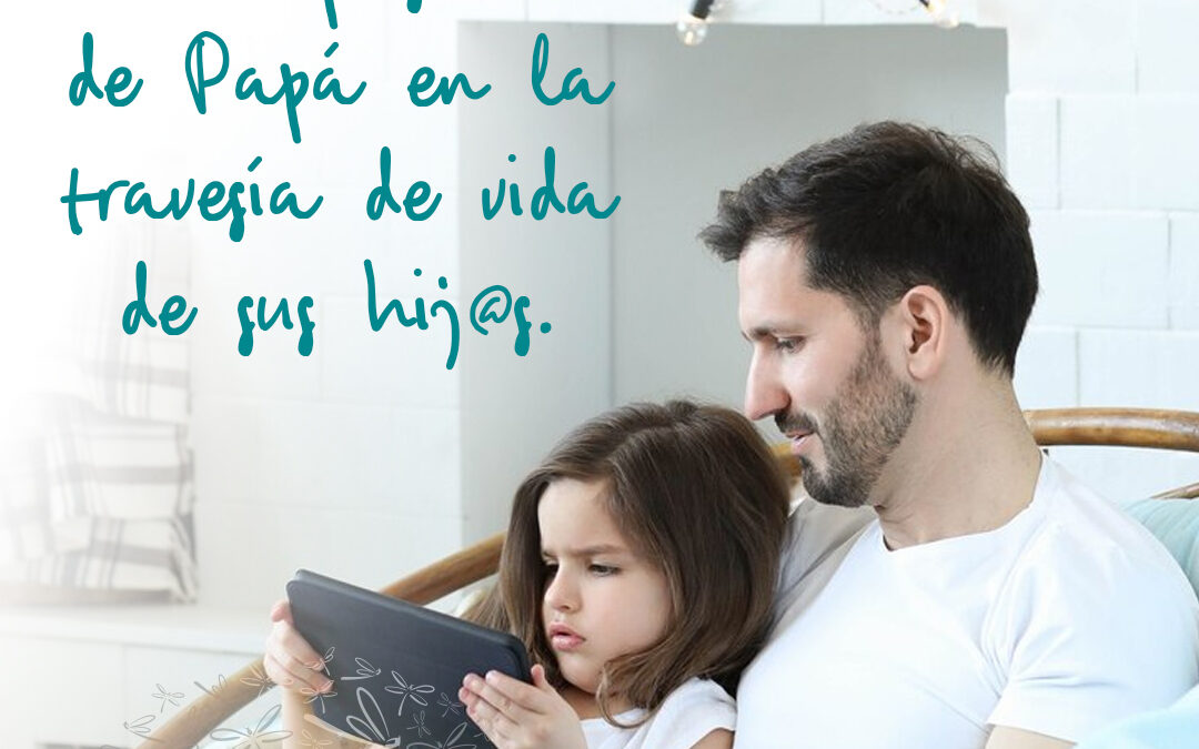 La importancia de la presencia de Papá en la travesía de vida de sus hij@s.